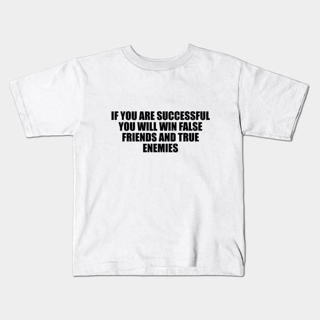 If you are successful, you will win false friends and true enemies Kids T-Shirt by D1FF3R3NT